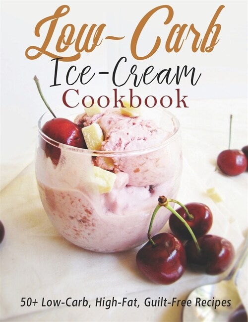 Low-Carb Ice-Cream Cookbook: 50+ Low-Carb, High-Fat, Guilt-Free Recipes (Paperback)