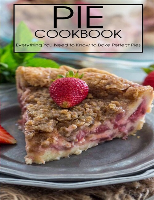 Pie Cookbook: Everything You Need to Know to Bake Perfect Pies (Paperback)