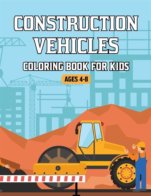 Construction Vehicles Coloring Book for Kids Ages 4-8: A Fun Activity Coloring Book for Kids Filled with Big Trucks Cranes Diggers, Dumpers Tractors a (Paperback)