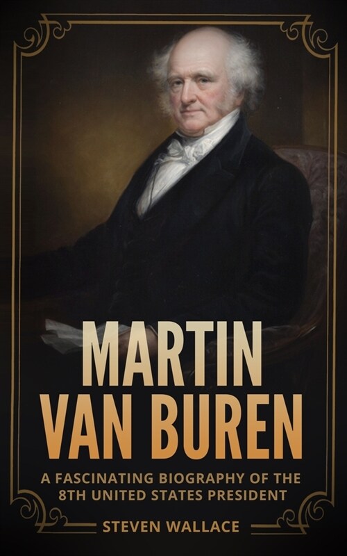 Martin Van Buren: A Fascinating Biography of the 8th United States President (Paperback)