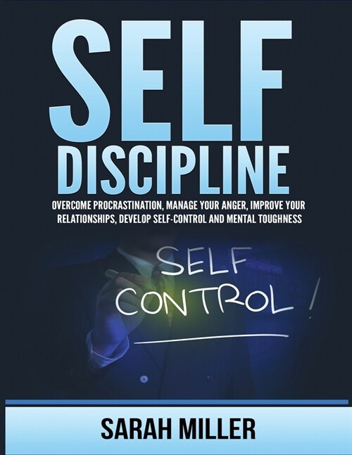 Self-Discipline: Overcome Procrastination, Manage Your Anger, Improve Your Relationships, Develop Self-Control and Mental Toughness (Paperback)