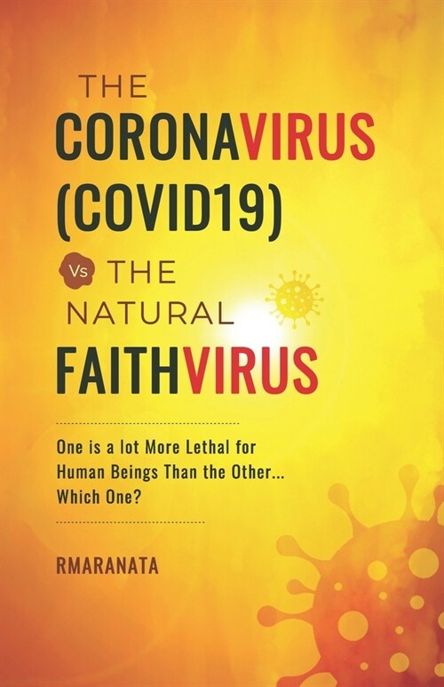 The CoronaVirus(COVID19) Vs The Natural FaithVirus: One is a Lot More Lethal for Human Beings Than the Other... Which One? (Paperback)