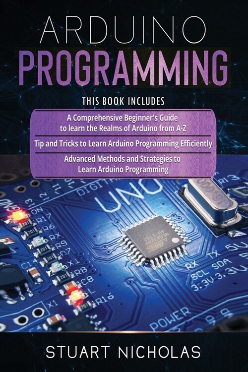 Arduino Programming: 3 in 1- Beginners Guide+ Tips and tricks+ Advanced methods to learn Arduino programming (Paperback)
