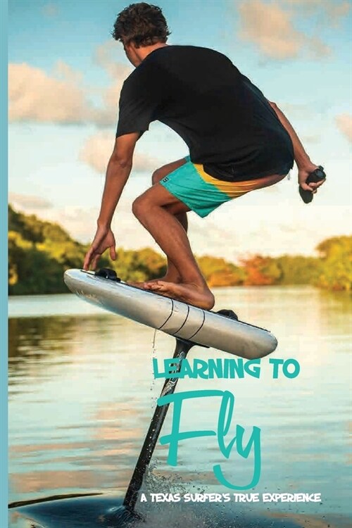 Learning To Fly: A Texas Surfers True Experience: Books About Travel And Self-Discovery (Paperback)