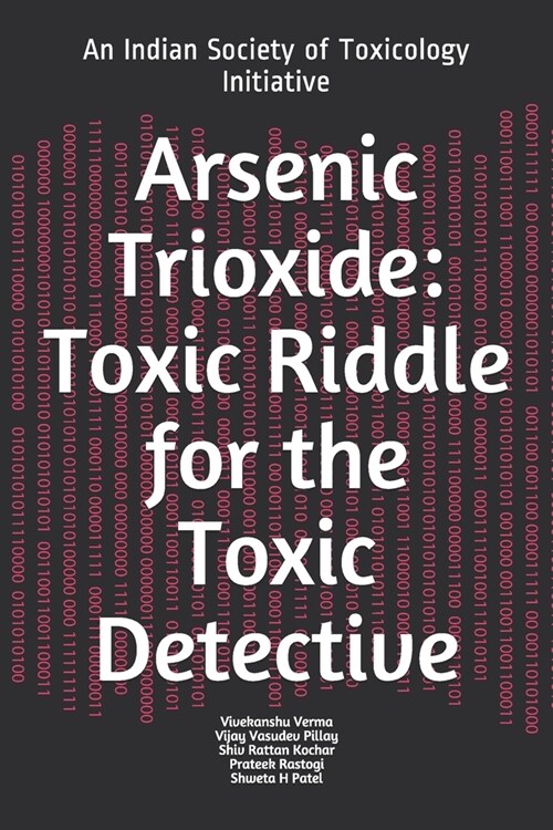 Arsenic Trioxide: Toxic Riddle for the Toxic Detective: An Indian Society of Toxicology Initiative (Paperback)