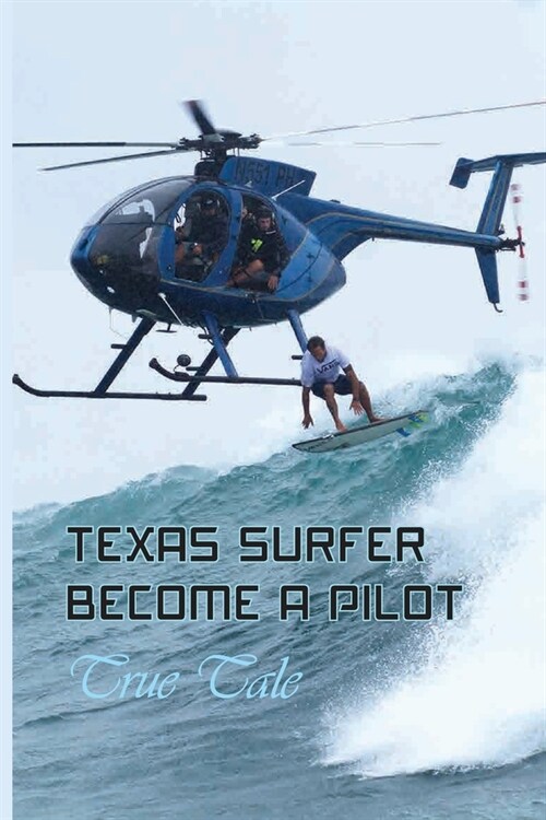 Texas Surfer Become A Pilot: True Tale: Surfing Books (Paperback)