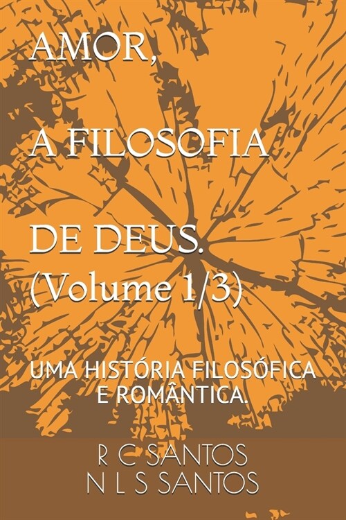 AMOR, A FILOSOFIA DE DEUS. (Volume 1/3): Uma Hist?ia Filos?ica E Rom?tica. (Paperback)