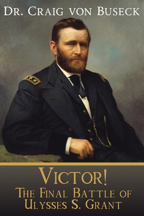 Victor!: The Final Battle of Ulysses S. Grant (Paperback)