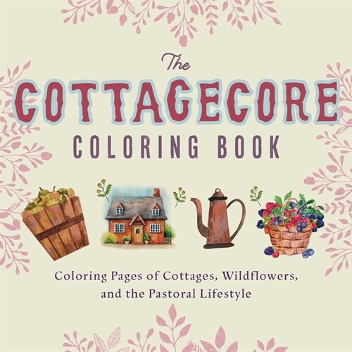 Cottagecore Coloring Book: Coloring Pages of Cottages, Wildflowers, and the Pastoral Lifestyle (Paperback)