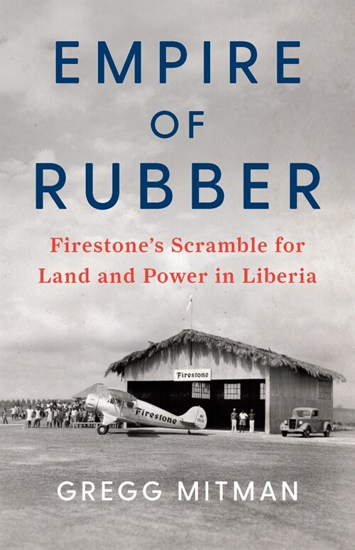 Empire of Rubber : Firestones Scramble for Land and Power in Liberia (Hardcover)
