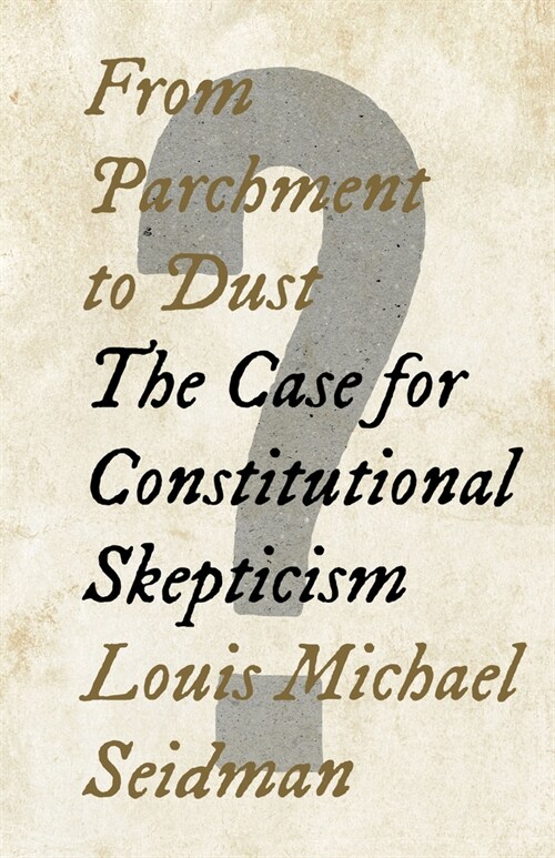From Parchment to Dust : The Case for Constitutional Skepticism (Hardcover)