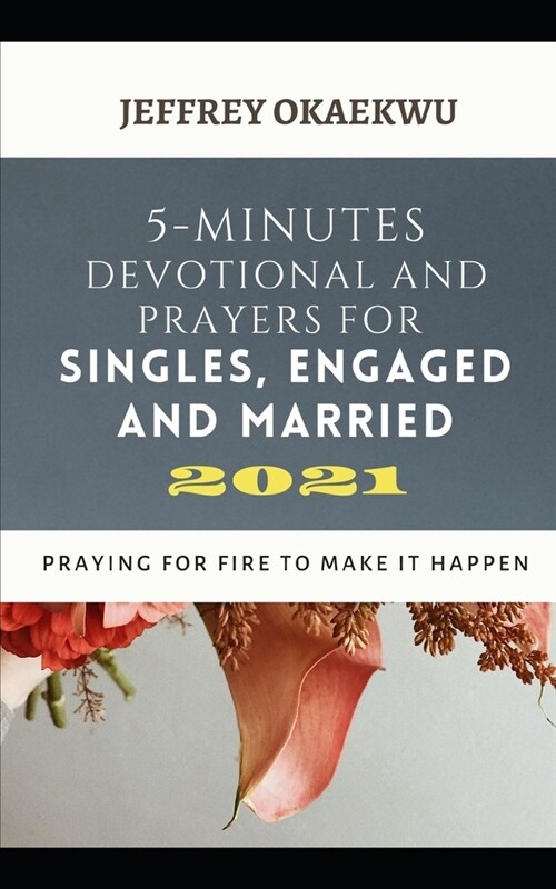 5-Minutes Devotional and Prayers for Singles, Engaged and Married 2021: Praying For Fire To Make It Happen (Paperback)