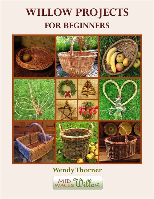 Willow Projects For Beginners: First steps in basket making and willow art for complete beginners, with detailed instructions for 17 projects illustr (Paperback)