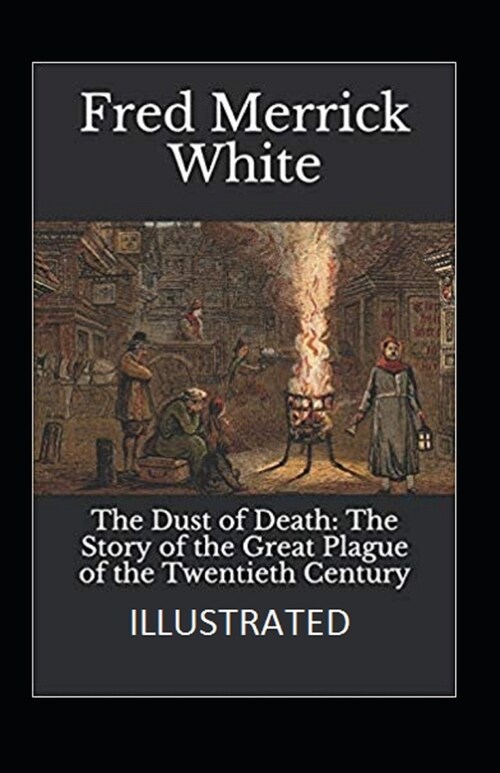 The Dust of Death: The Story of the Great Plague of the Twentieth Century Illustrated (Paperback)