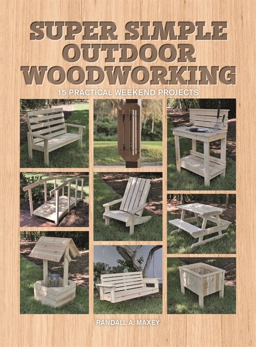 Super Simple Outdoor Woodworking : 15 Practical Weekend Projects (Paperback)