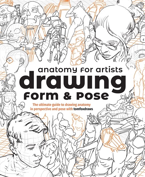 Anatomy for Artists: Drawing Form & Pose : The ultimate guide to drawing anatomy in perspective and pose (Paperback)
