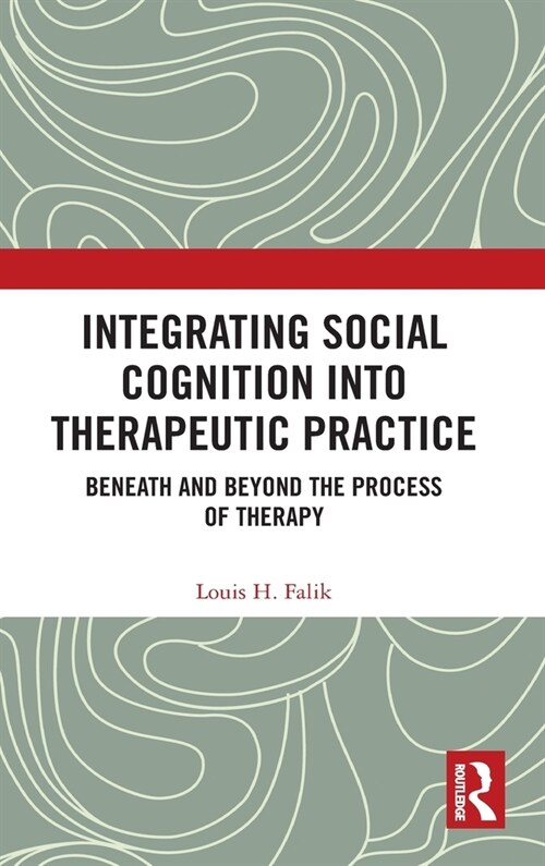 Integrating Social Cognition into Therapeutic Practice : Beneath and Beyond the Process of Therapy (Hardcover)