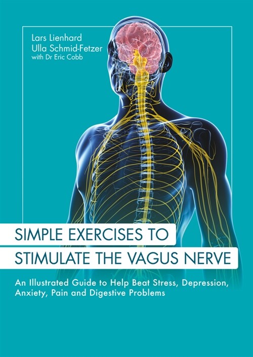Simple Exercises to Stimulate the Vagus Nerve : An Illustrated Guide to Help Beat Stress, Depression, Anxiety, Pain and Digestive Problems (Paperback)