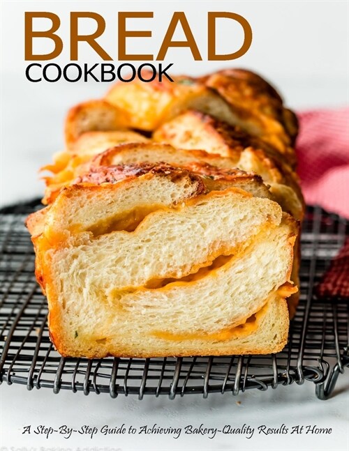 Bread Cookbook: A Step-By-Step Guide to Achieving Bakery-Quality Results At Home (Paperback)