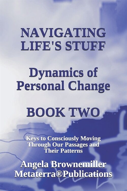 Navigating Lifes Stuff -- Dynamics of Personal Change, Book Two: Keys to Consciously Moving Through Our Passages and Their Patterns (Paperback)