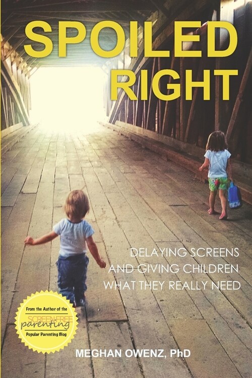 Spoiled Right: Delaying Screens and Giving Children What They Really Need (Paperback)