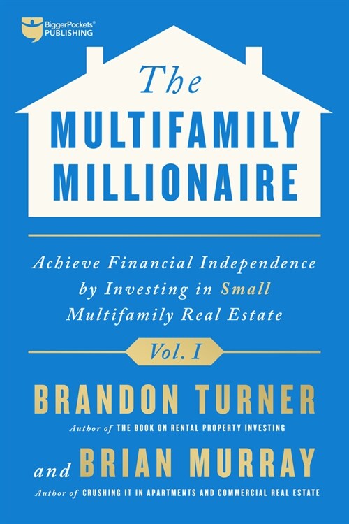 The Multifamily Millionaire, Volume I: Achieve Financial Freedom by Investing in Small Multifamily Real Estate (Hardcover)