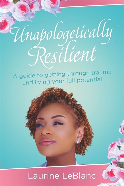 Unapologetically Resilient: A Guide to Getting Through Trauma and Living Your Full Potential (Paperback)