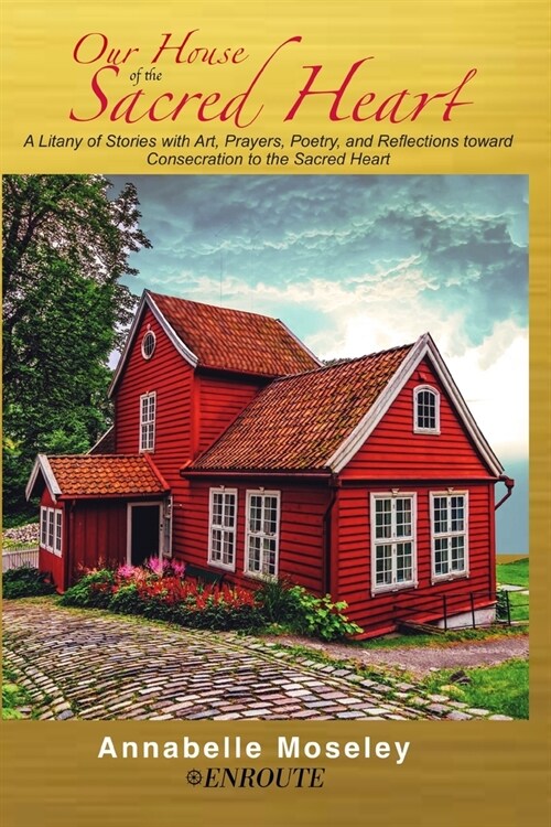 Our House of the Sacred Heart: A Litany of Stories with Art, Prayers, and Reflections (Paperback)