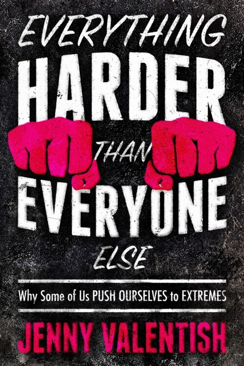 Everything Harder Than Everyone Else: Why Some of Us Push Ourselves to Extremes (Hardcover)