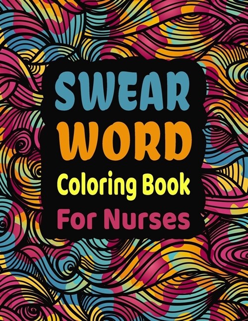 Swear Word Coloring Book For Nurses: Swear Word Coloring Book Patterns For Relaxation, Fun, Release Your Anger and Stress Relief, Geometric Mandala De (Paperback)