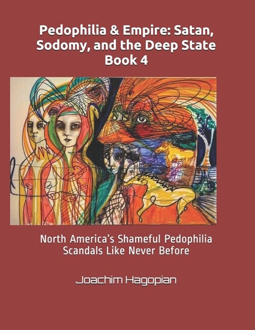 Pedophilia & Empire: Satan, Sodomy, and the Deep State Book 4: North Americas Shameful Pedophilia Scandals Like Never Before (Paperback)