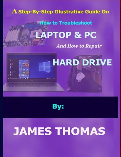 A step-by-step illustrative guide on how to troubleshoot Laptop and Pc: And how to repair hard drive (Paperback)