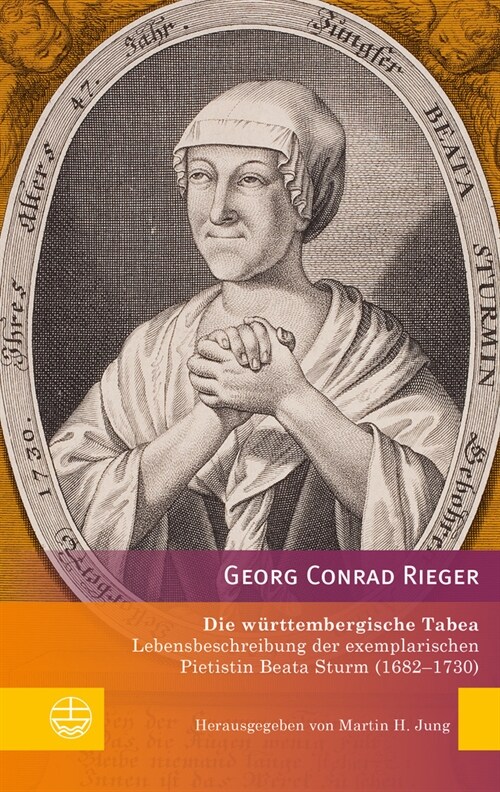 Die Wurttembergische Tabea: Lebensbeschreibung Der Exemplarischen Pietistin Beata Sturm (1682-1730) (Paperback)