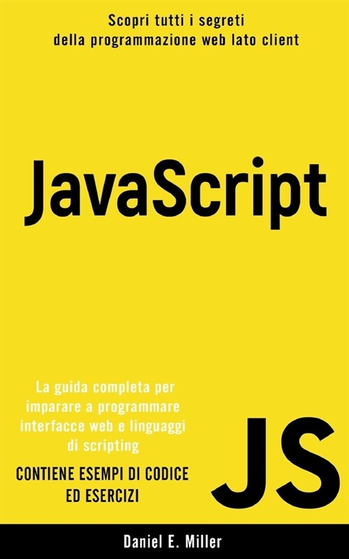 JavaScript: Scopri tutti i segreti della programmazione web lato client. La guida completa per imparare a programmare interfacce w (Paperback)