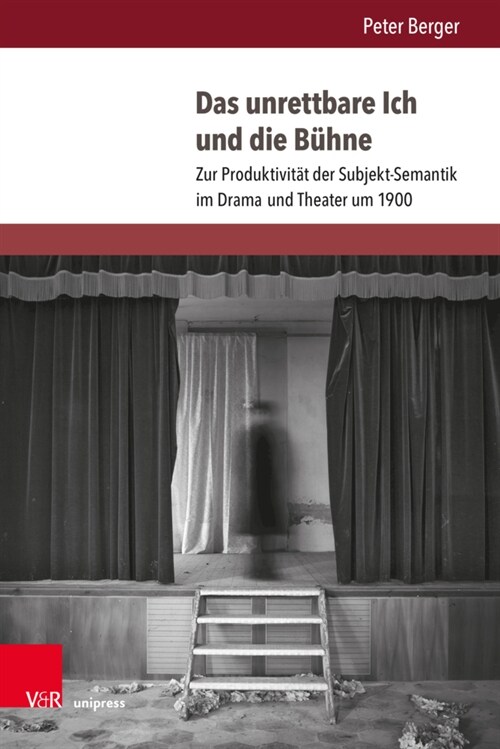 Das Unrettbare Ich Und Die Buhne: Zur Produktivitat Der Subjekt-Semantik Im Drama Und Theater Um 1900 (Hardcover)