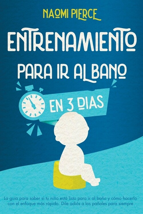 Entrenamiento Para ir al Ba? en 3 D?s: La Gu? Para Saber si tu Ni? Est?Listo Para ir al Ba? y c?o Hacerlo con el Enfoque m? R?ido. Dile Adi? (Paperback)