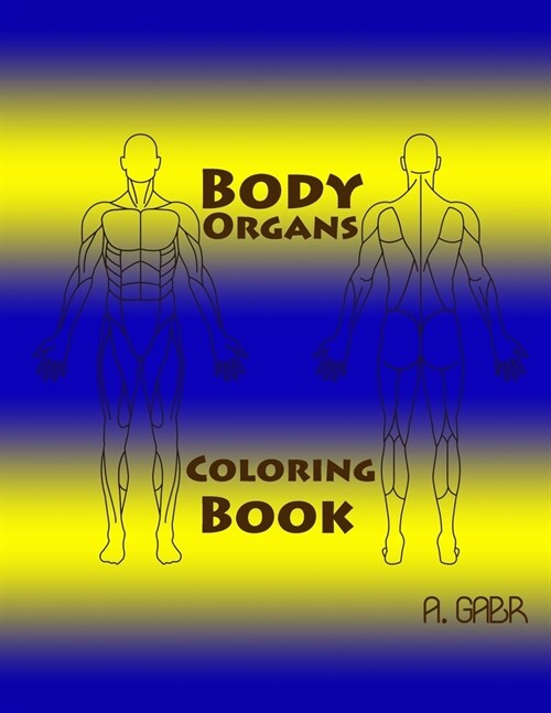 Body Organs Coloring Book: For Kids, Blue and Yellow cover, size 8.5* 11 inches, 75 pages (Paperback)