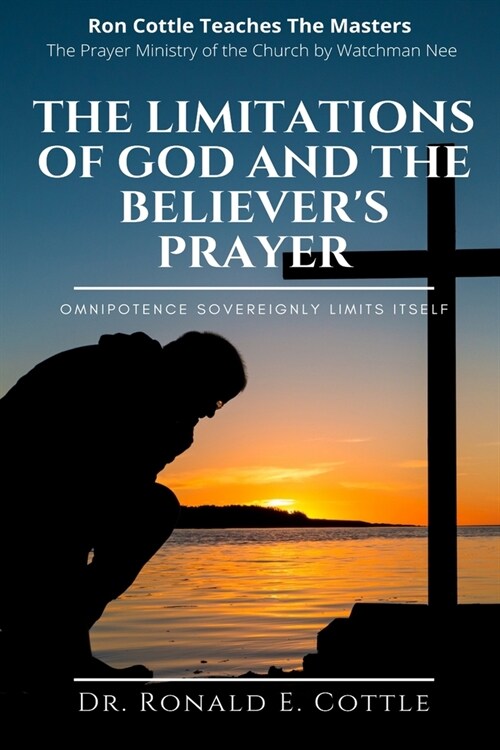 The Limitations of God and the Believers Prayer: Omnipotence Sovereignly Limits Itself (Paperback)