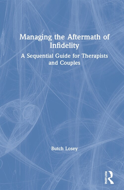 Managing the Aftermath of Infidelity : A Sequential Guide for Therapists and Couples (Hardcover)