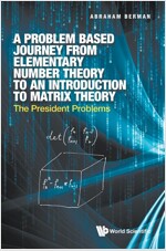 Problem Based Journey from Elementary Number Theory to an Introduction to Matrix Theory, A: The President Problems (Hardcover)
