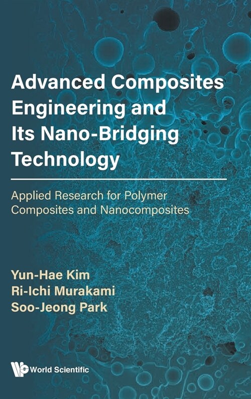 Advanced Composites Engineering and Its Nano-Bridging Technology: Applied Research for Polymer Composites and Nanocomposites (Hardcover)