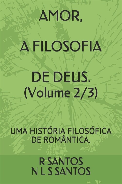 AMOR, A FILOSOFIA DE DEUS. (Volume 2/3): Uma Hist?ia Filos?ica de Rom?tica. (Paperback)