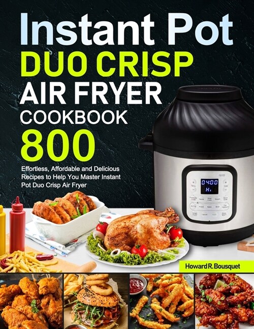 Instant Pot Duo Crisp Air Fryer Cookbook: 800 Effortless, Affordable and Delicious Recipes to Help You Master Instant Pot Duo Crisp Air Fryer (Paperback)