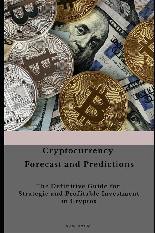 Cryptocurrency Forecast and Predictions: The Definitive Guide for Strategic and Profitable Investment in Cryptos (Paperback)