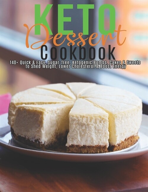 Keto Dessert Cookbook: 140+ Quick & Easy, Sugar-free, Ketogenic Bombs, Cakes & Sweets to Shed Weight, Lower Cholesterol & Boost Energy (Paperback)