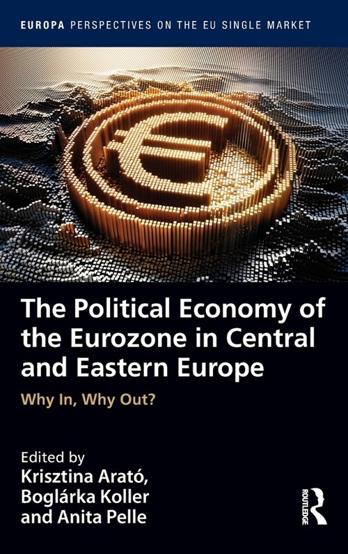 The Political Economy of the Eurozone in Central and Eastern Europe : Why In, Why Out? (Hardcover)