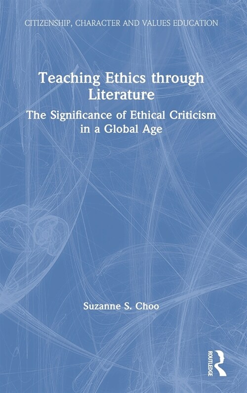 Teaching Ethics through Literature : The Significance of Ethical Criticism in a Global Age (Hardcover)