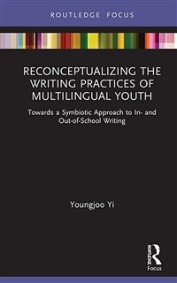Reconceptualizing the writing practices of multilingual youth : towards a symbiotic approach to in-and out-of-school writing / 1st ed