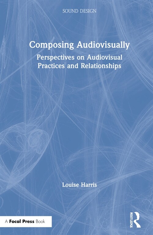 Composing Audiovisually : Perspectives on audiovisual practices and relationships (Hardcover)