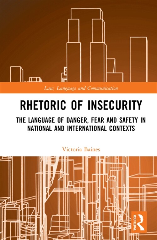 Rhetoric of InSecurity : The Language of Danger, Fear and Safety in National and International Contexts (Hardcover)